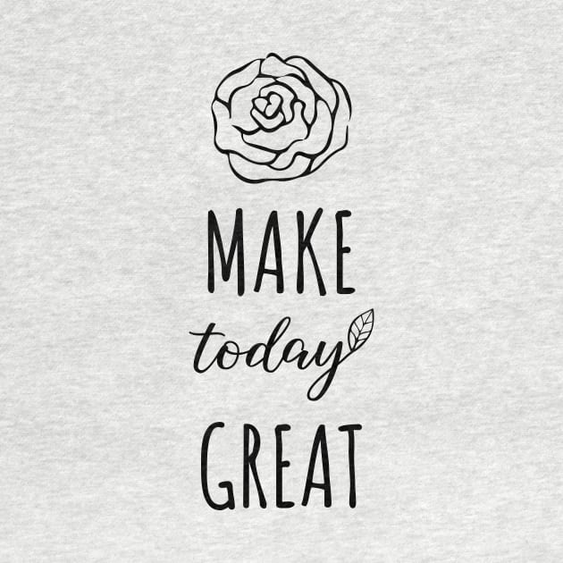 Make Today Great by DailyQuote